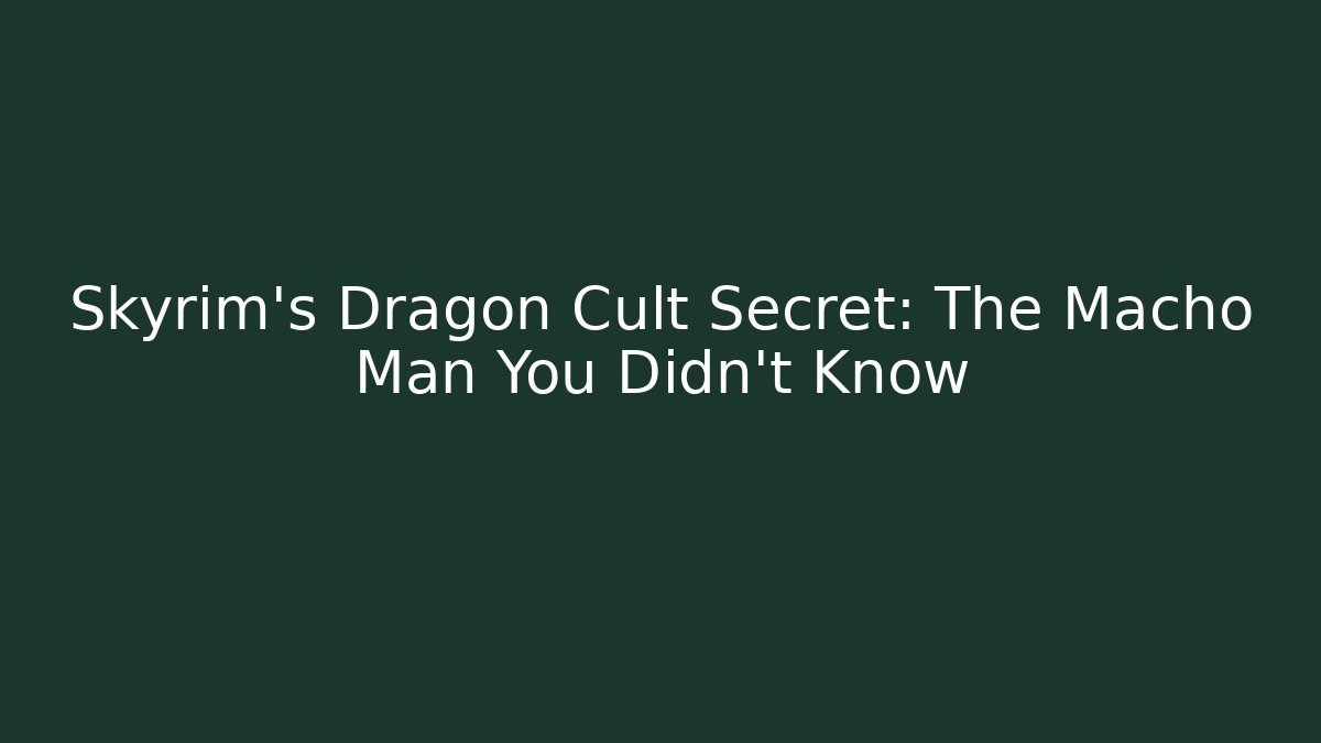 Skyrim's Dragon Cult Secret: The Macho Man You Didn't Know