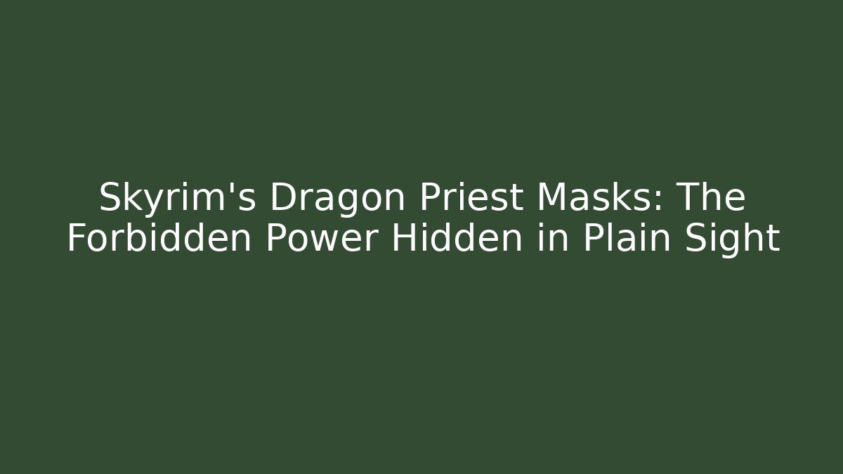 Skyrim's Dragon Priest Masks: The Forbidden Power Hidden in Plain Sight
