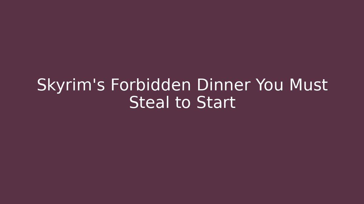 Skyrim's Forbidden Dinner You Must Steal to Start
