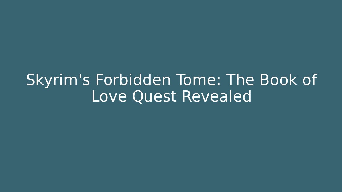 Skyrim's Forbidden Tome: The Book of Love Quest Revealed