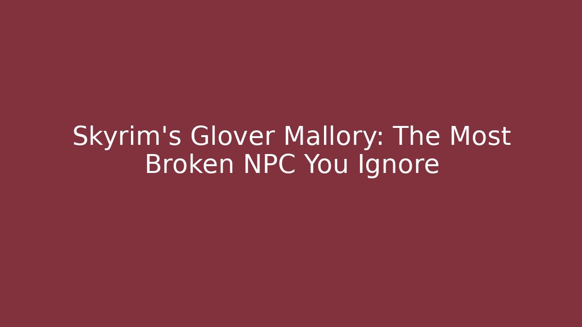Skyrim's Glover Mallory: The Most Broken NPC You Ignore