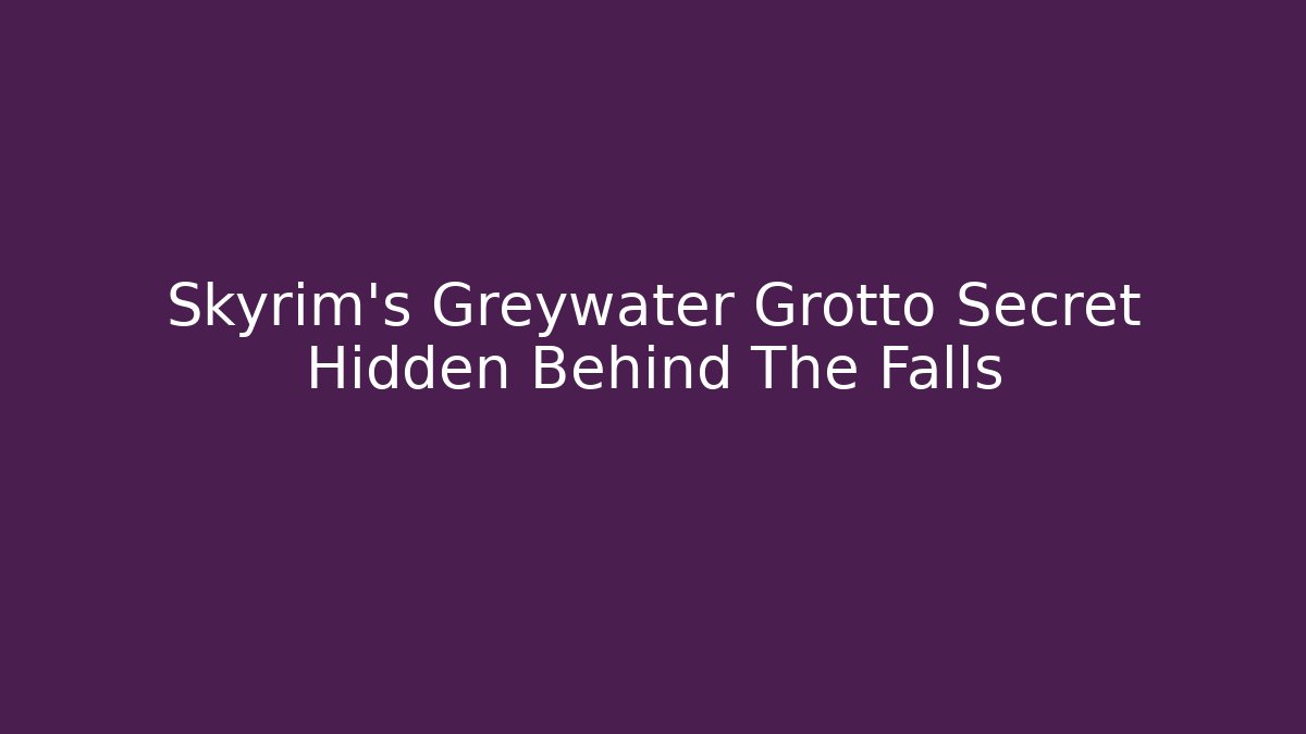 Skyrim's Greywater Grotto Secret Hidden Behind The Falls
