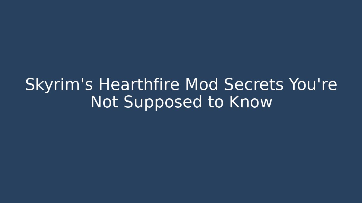 Skyrim's Hearthfire Mod Secrets You're Not Supposed to Know