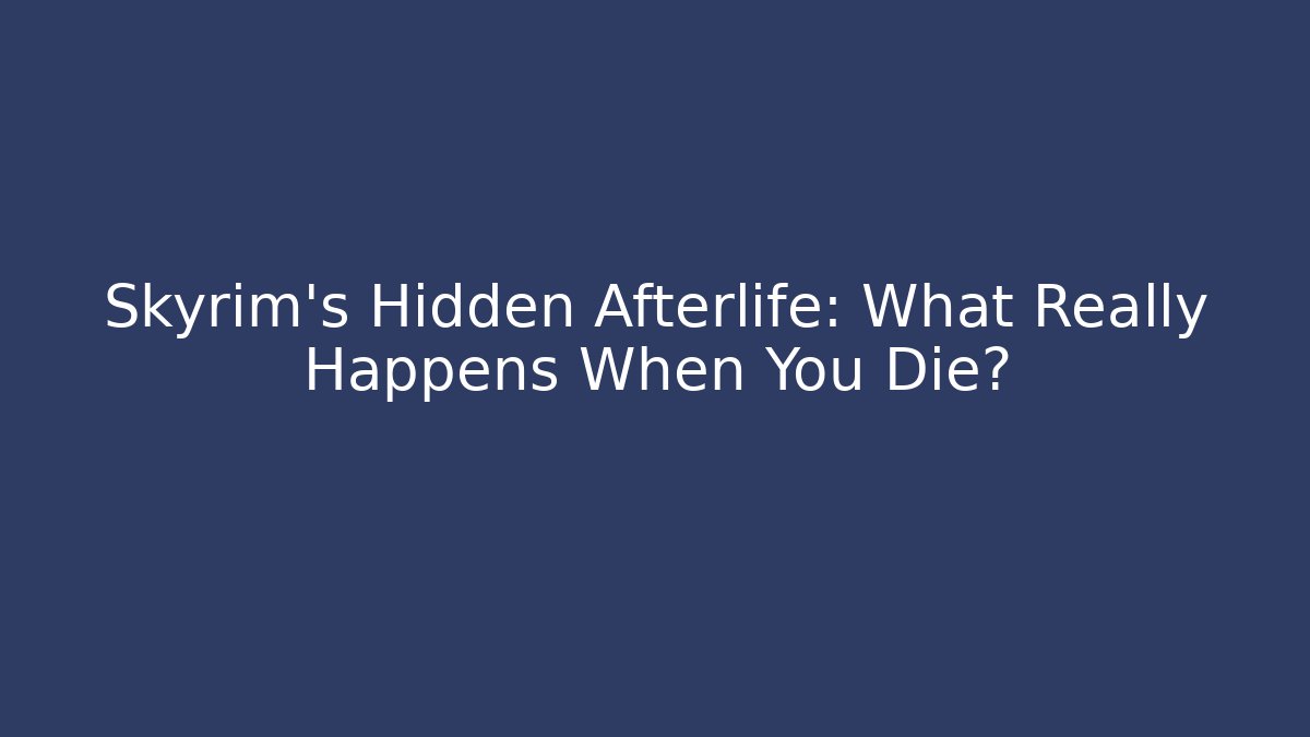 Skyrim's Hidden Afterlife: What Really Happens When You Die?