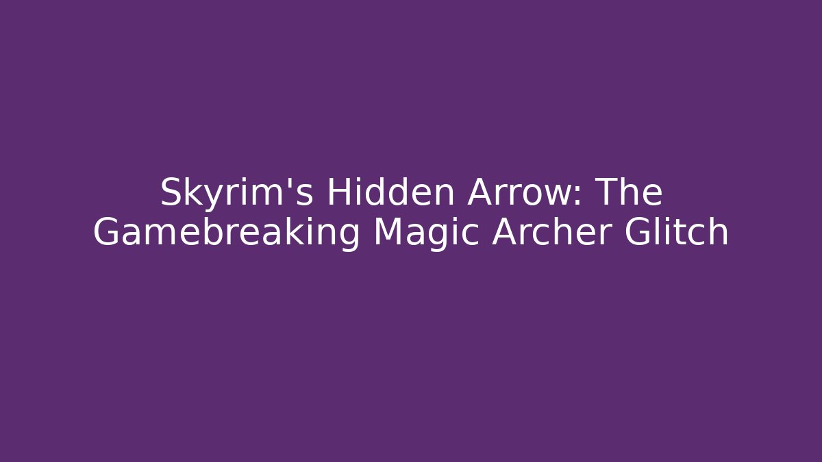 Skyrim's Hidden Arrow: The Gamebreaking Magic Archer Glitch - Critter Realm