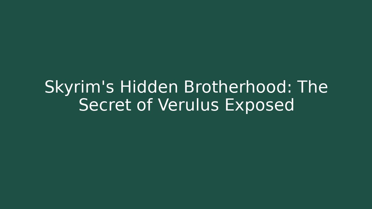 Skyrim's Hidden Brotherhood: The Secret of Verulus Exposed