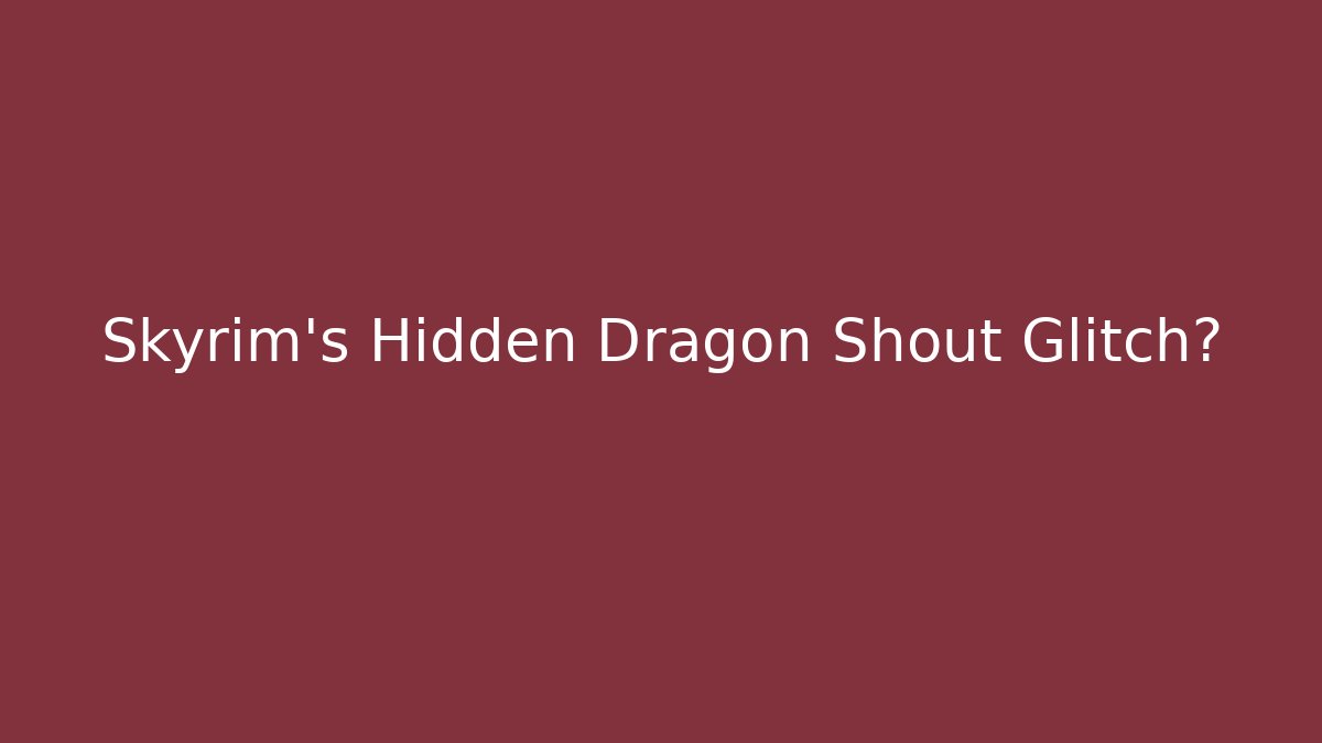 Skyrim's Hidden Dragon Shout Glitch?