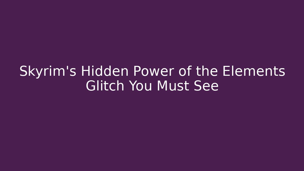 Skyrim's Hidden Power of the Elements Glitch You Must See