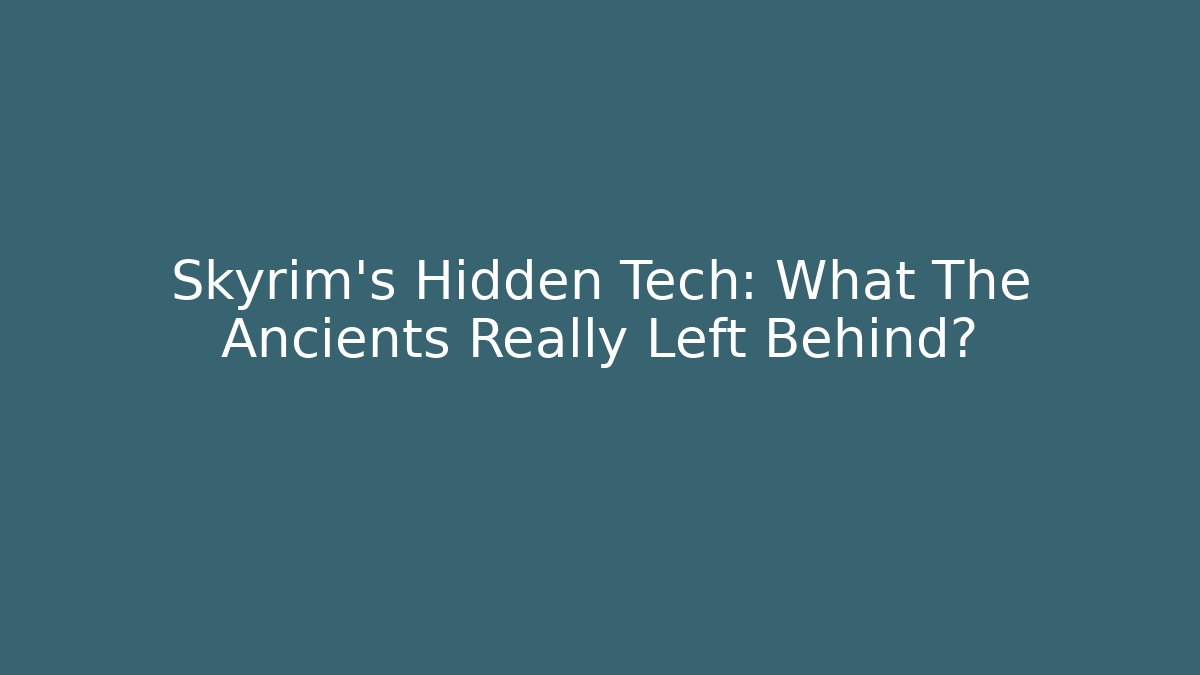 Skyrim's Hidden Tech: What The Ancients Really Left Behind?