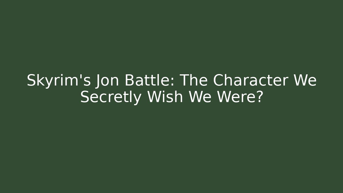 Skyrim's Jon Battle: The Character We Secretly Wish We Were?