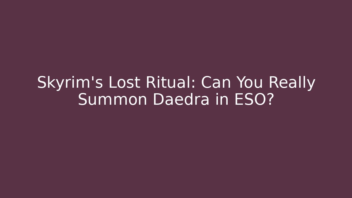 Skyrim's Lost Ritual: Can You Really Summon Daedra in ESO?