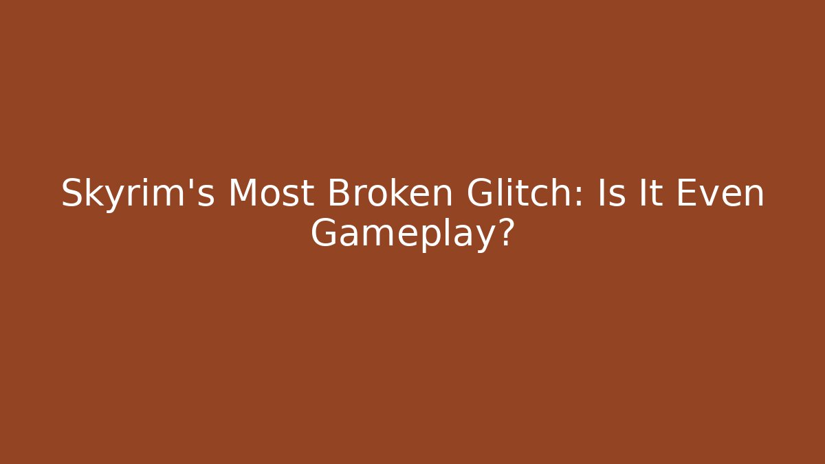 Skyrim's Most Broken Glitch: Is It Even Gameplay?