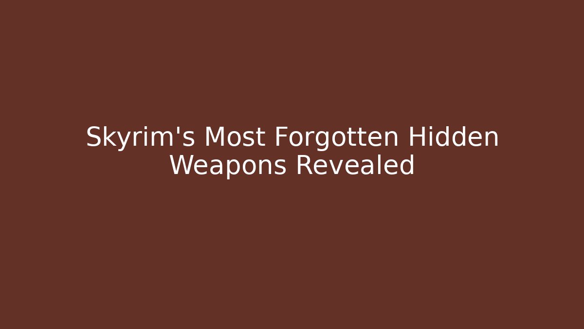 Skyrim's Most Forgotten Hidden Weapons Revealed
