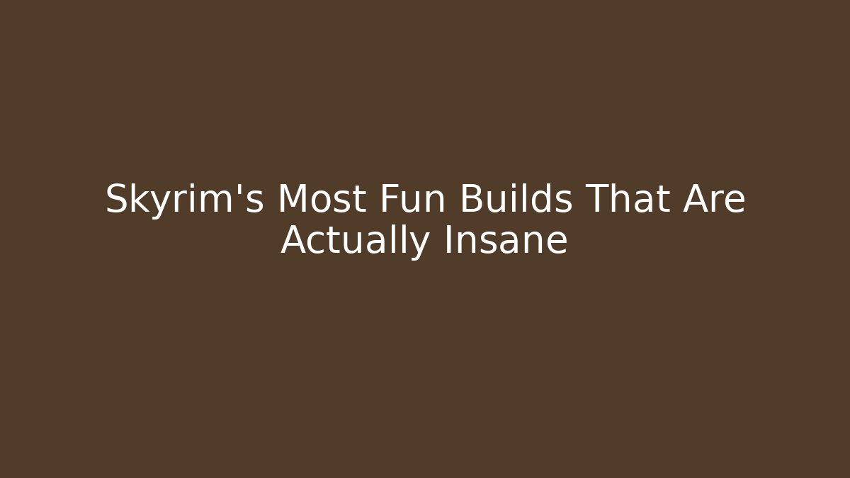 Skyrim's Most Fun Builds That Are Actually Insane