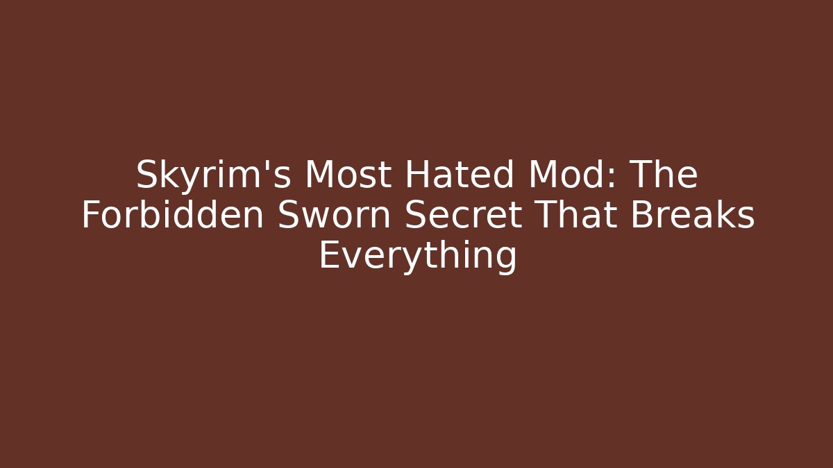 Skyrim's Most Hated Mod: The Forbidden Sworn Secret That Breaks Everything