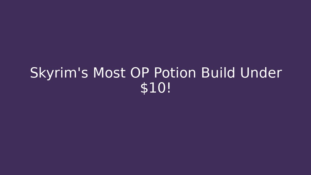 Skyrim's Most OP Potion Build Under $10!