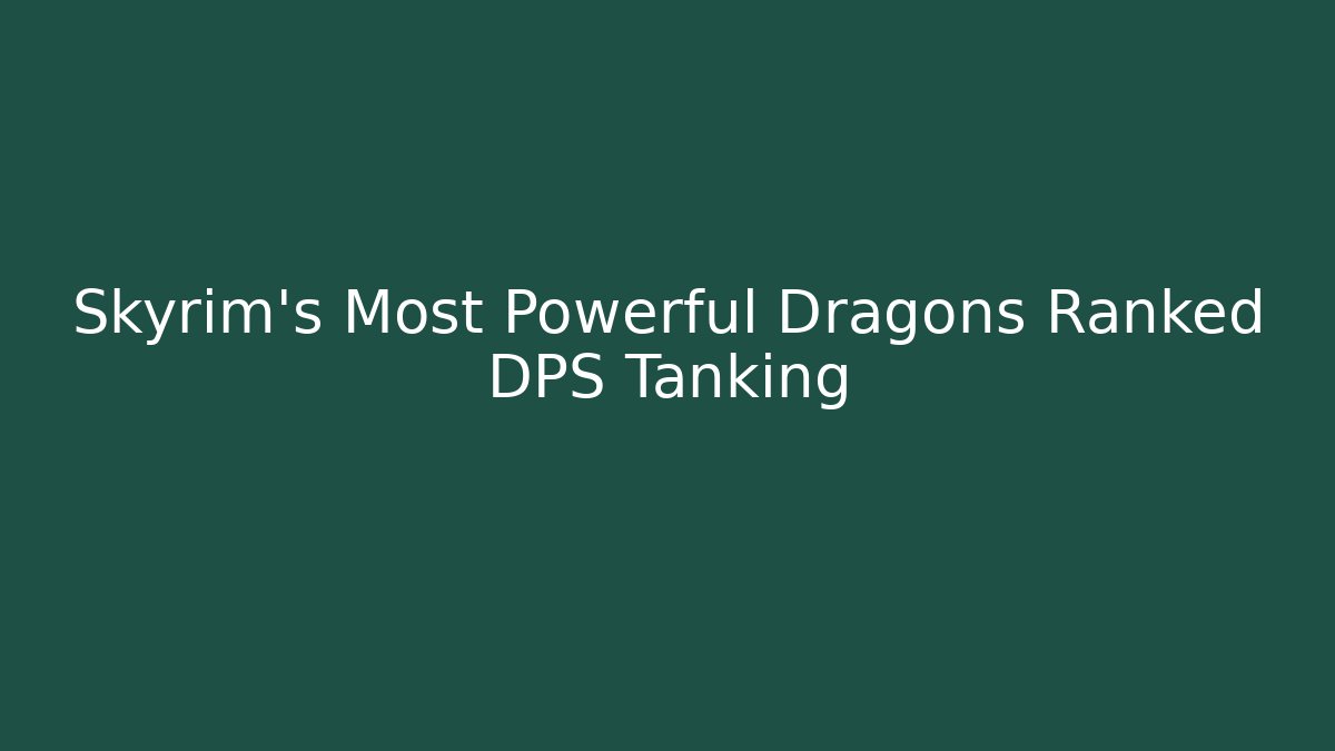 Skyrim's Most Powerful Dragons Ranked DPS Tanking - Critter Realm