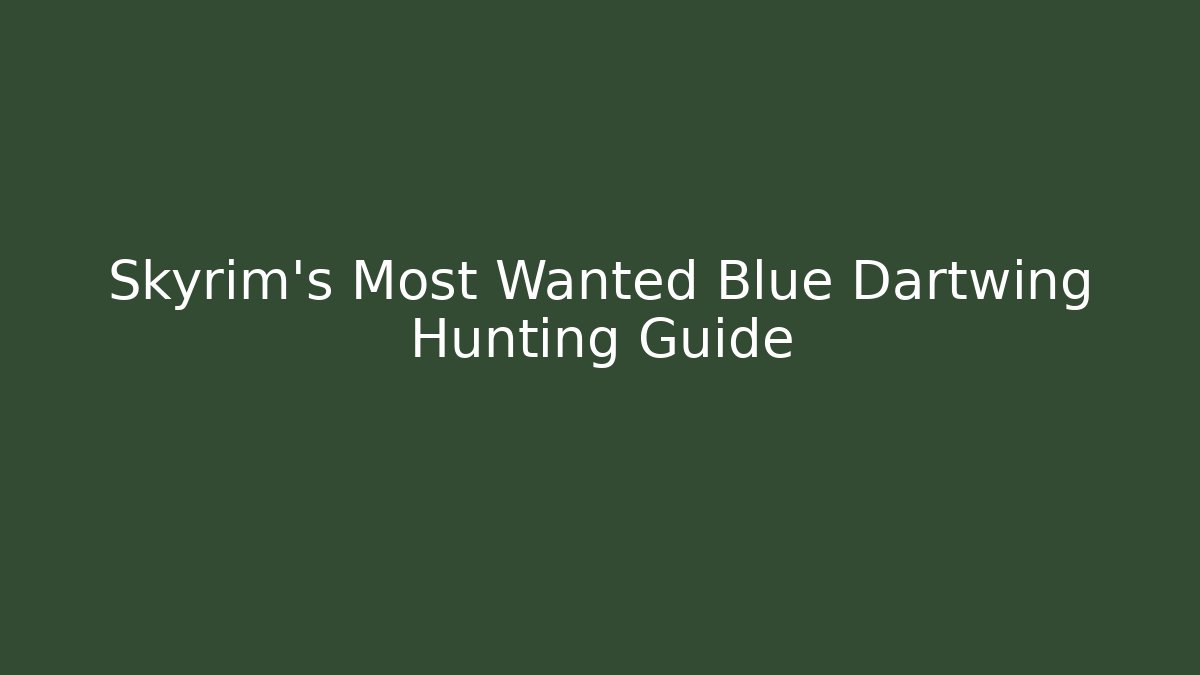 Skyrim's Most Wanted Blue Dartwing Hunting Guide