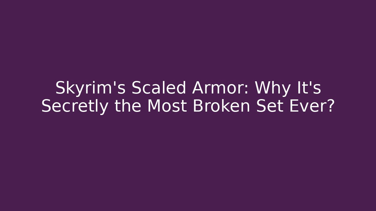Skyrim's Scaled Armor: Why It's Secretly the Most Broken Set Ever?