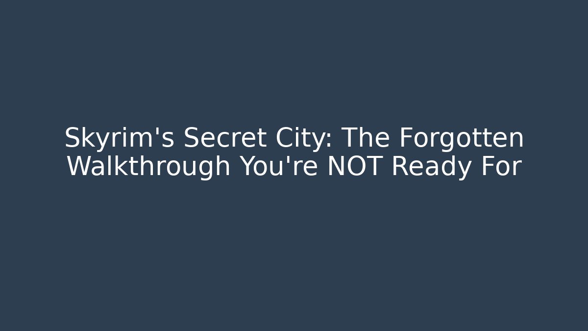 Skyrim's Secret City: The Forgotten Walkthrough You're NOT Ready For