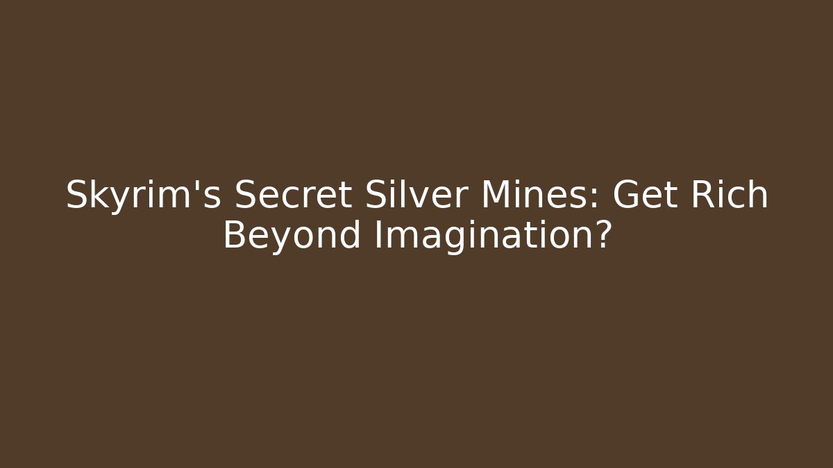 Skyrim's Secret Silver Mines: Get Rich Beyond Imagination? - Critter Realm