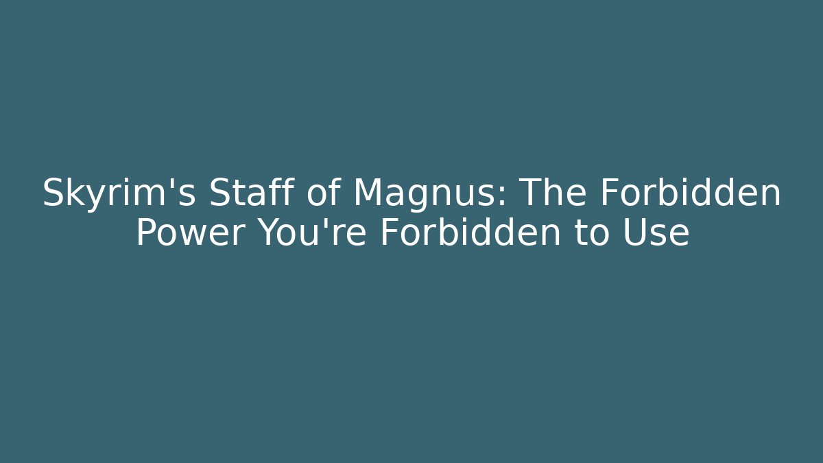 Skyrim's Staff of Magnus: The Forbidden Power You're Forbidden to Use