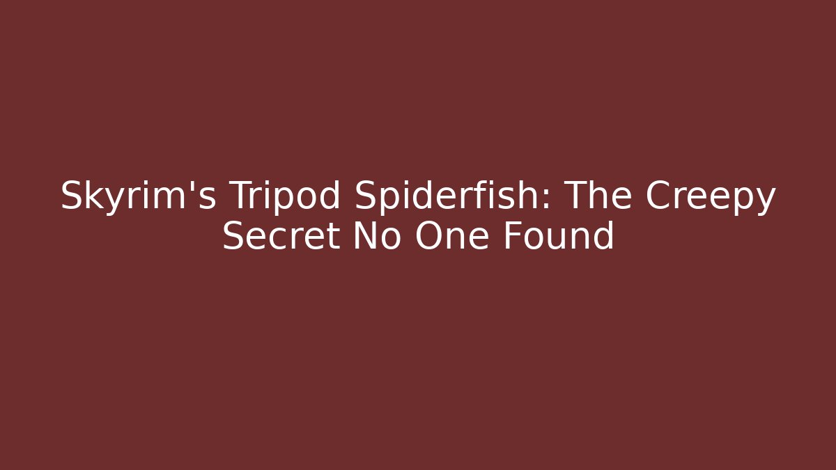Skyrim's Tripod Spiderfish: The Creepy Secret No One Found