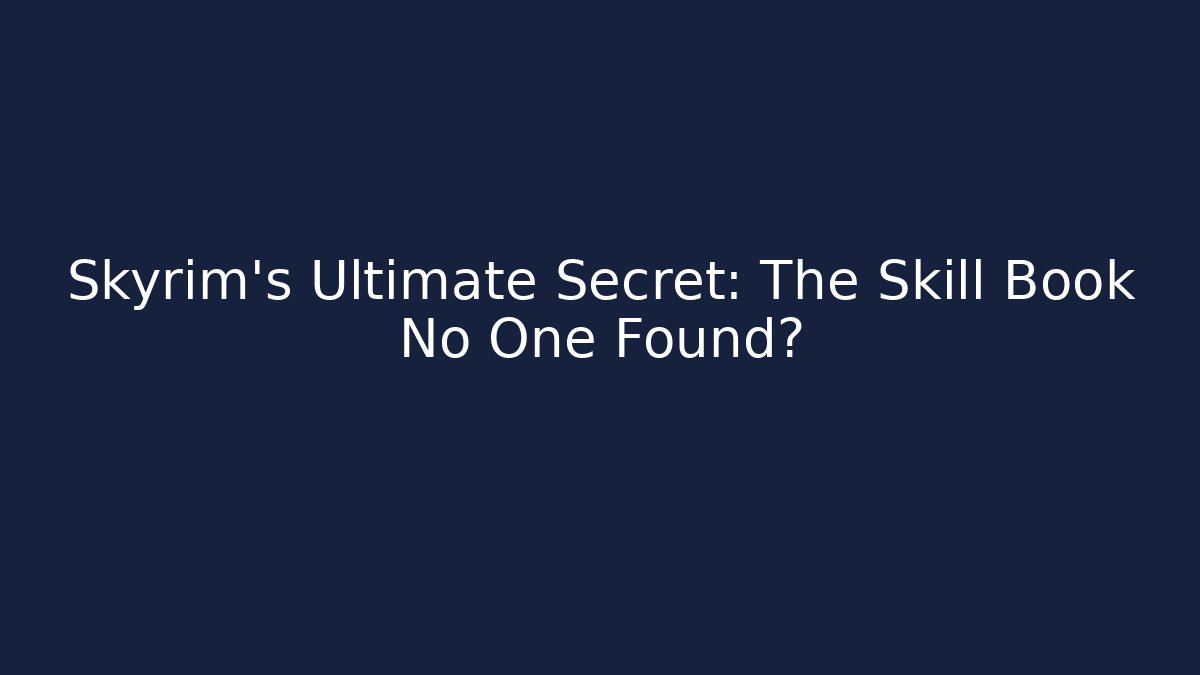 Skyrim's Ultimate Secret: The Skill Book No One Found?