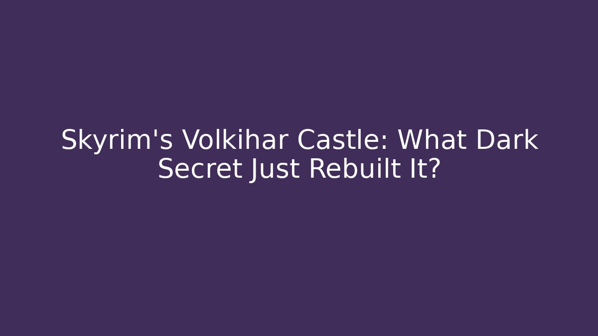 Skyrim's Volkihar Castle: What Dark Secret Just Rebuilt It?