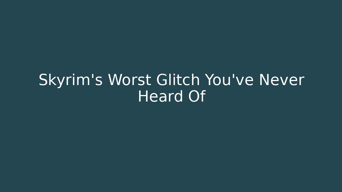 Skyrim's Worst Glitch You've Never Heard Of
