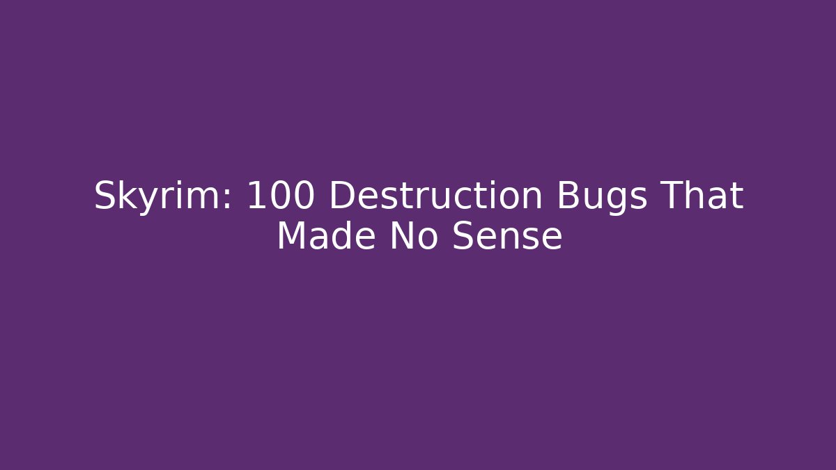 Skyrim: 100 Destruction Bugs That Made No Sense