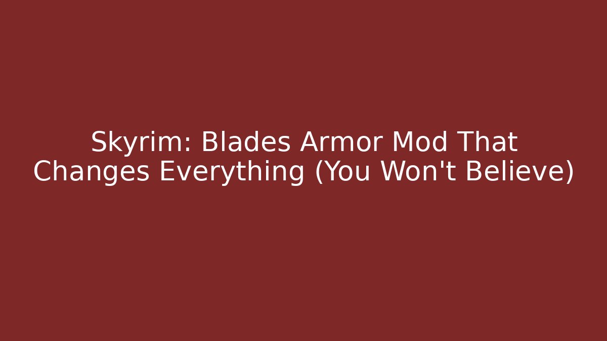 Skyrim: Blades Armor Mod That Changes Everything (You Won't Believe)