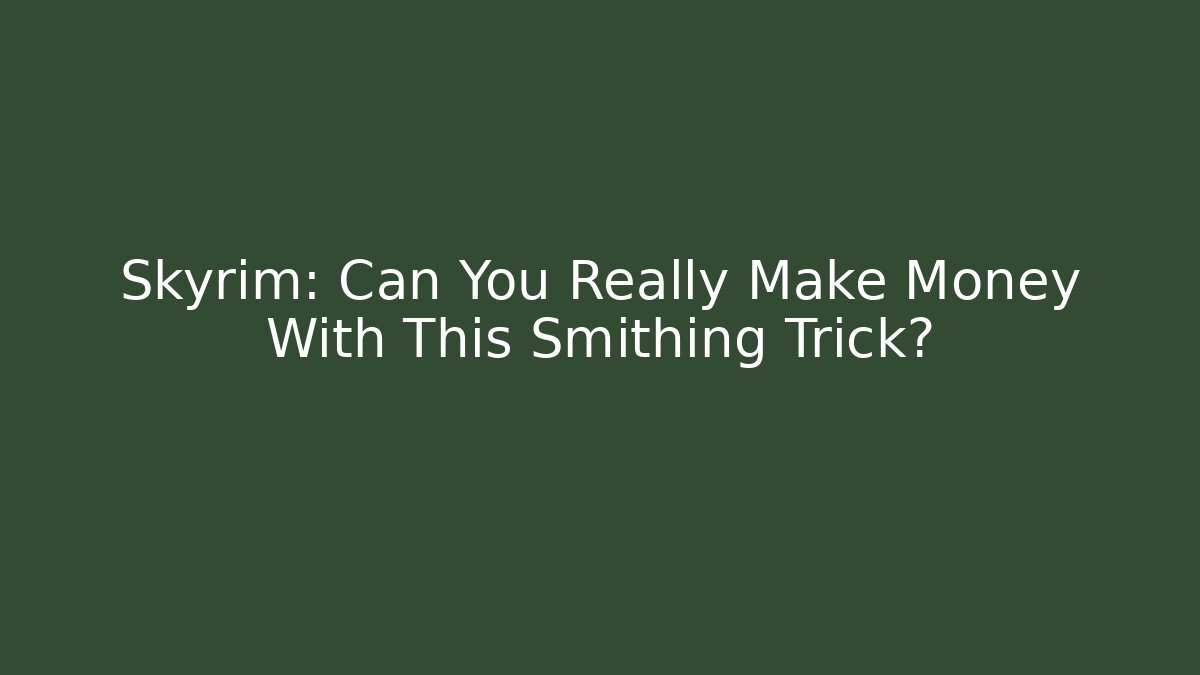 Skyrim: Can You Really Make Money With This Smithing Trick?