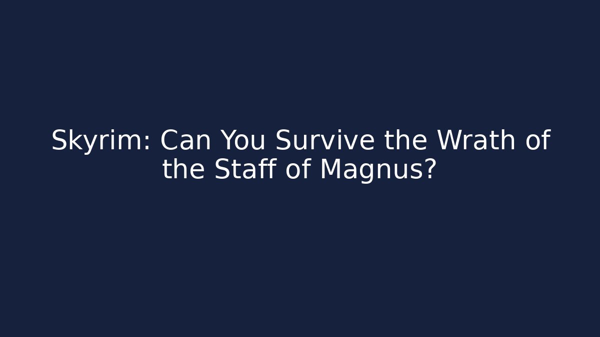 Skyrim: Can You Survive the Wrath of the Staff of Magnus?