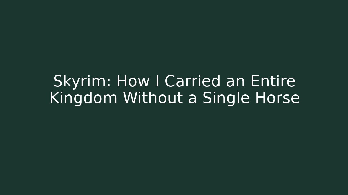 Skyrim: How I Carried an Entire Kingdom Without a Single Horse