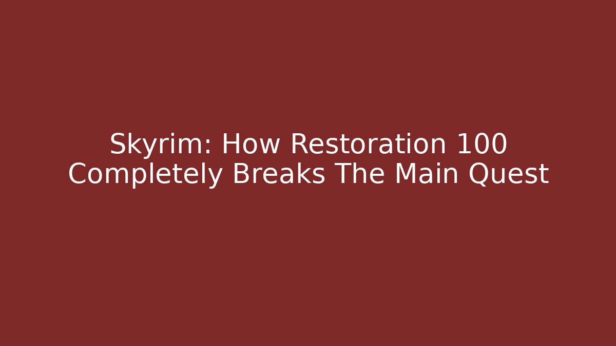 Skyrim: How Restoration 100 Completely Breaks The Main Quest