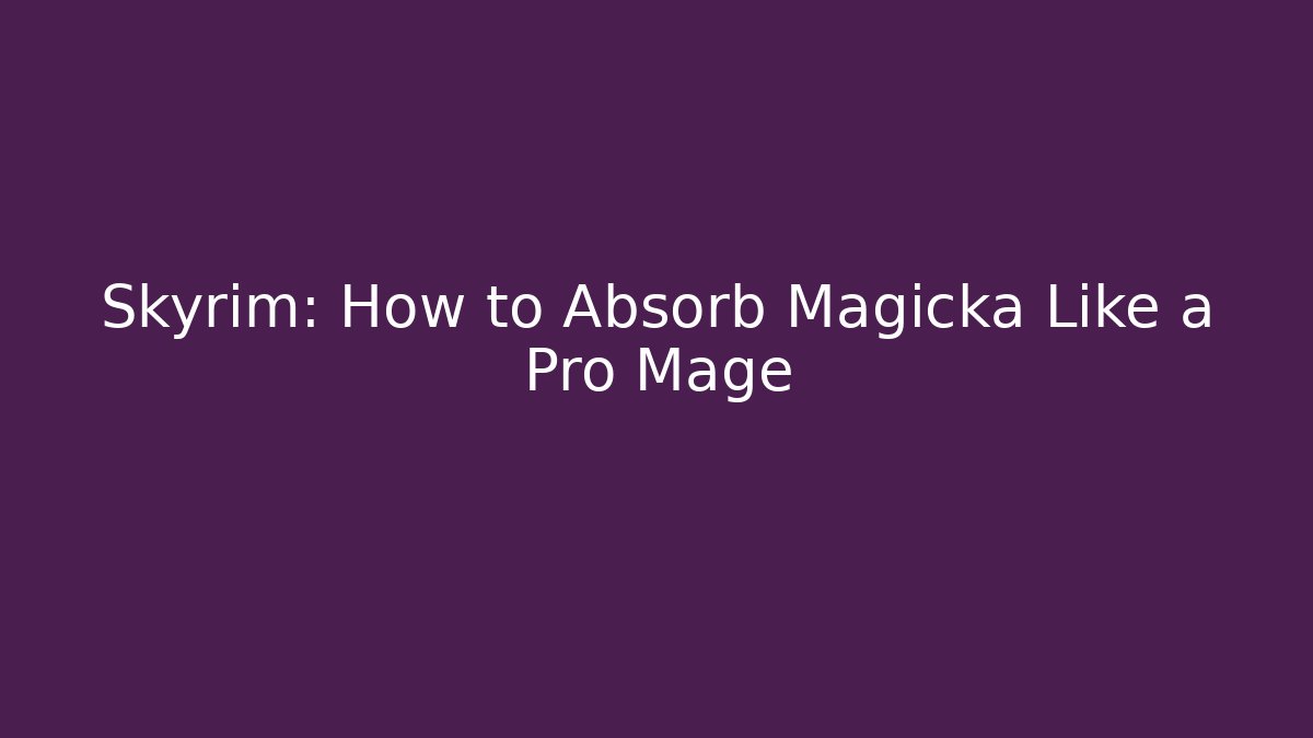 Skyrim: How to Absorb Magicka Like a Pro Mage