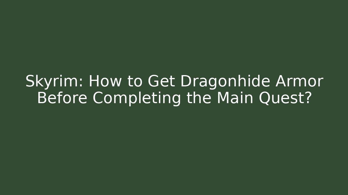 Skyrim: How to Get Dragonhide Armor Before Completing the Main Quest?