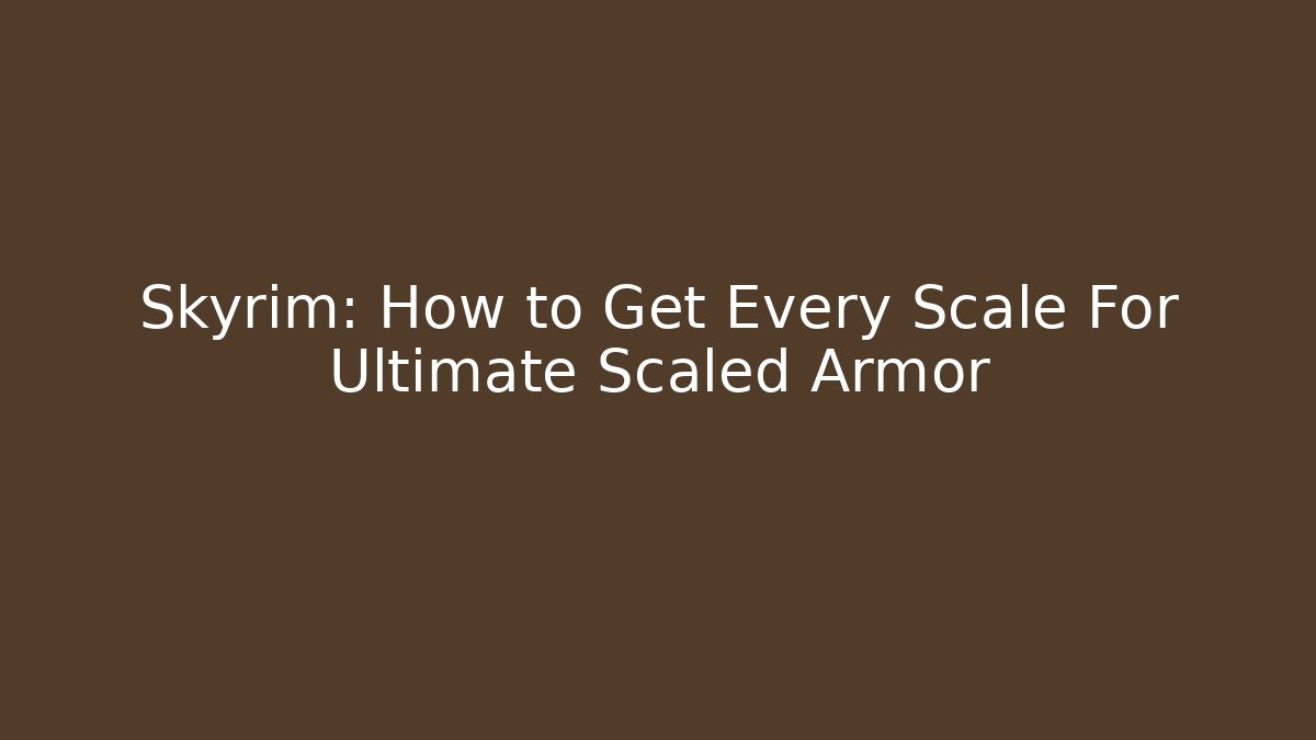 Skyrim: How to Get Every Scale For Ultimate Scaled Armor - Critter Realm