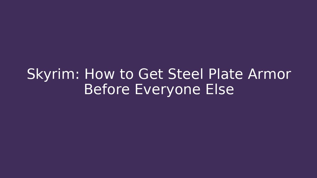 Skyrim: How to Get Steel Plate Armor Before Everyone Else