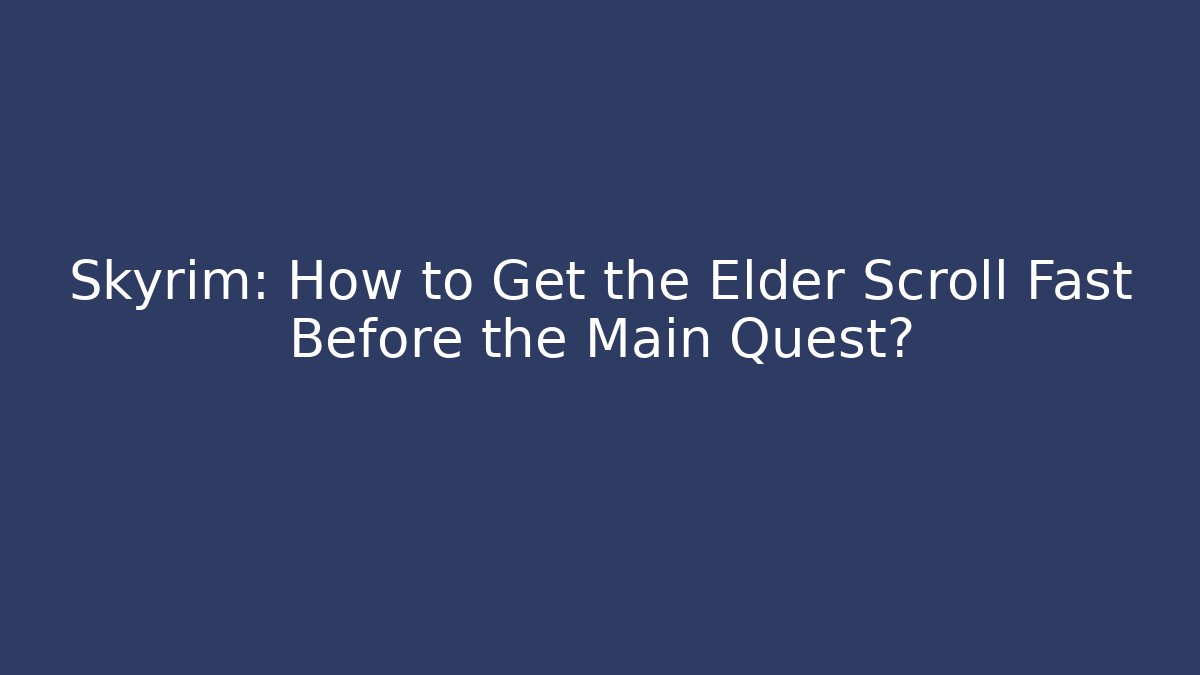 Skyrim: How to Get the Elder Scroll Fast Before the Main Quest? - Critter Realm