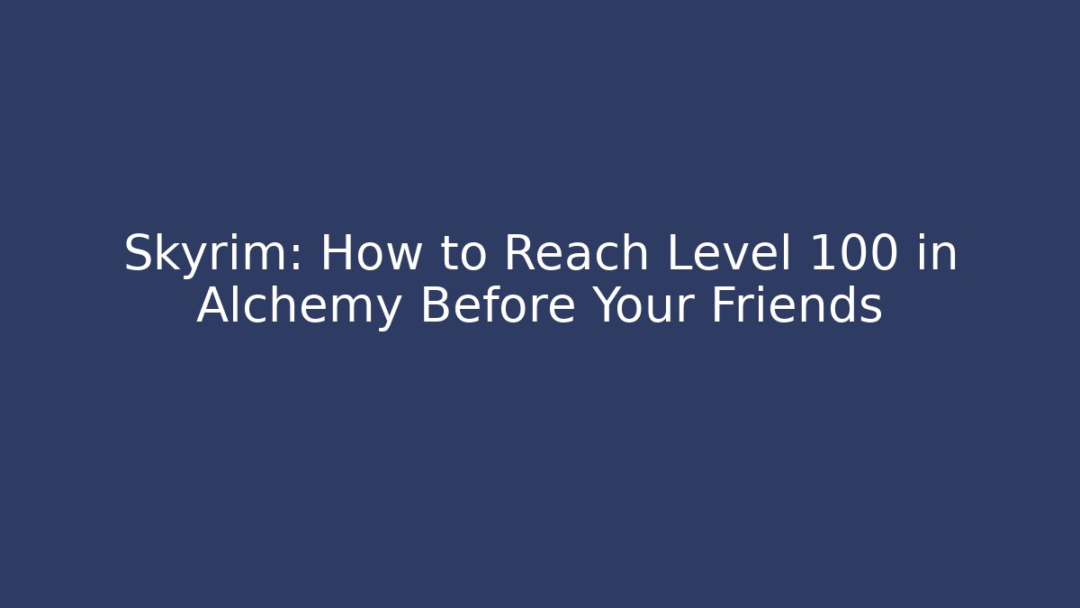 Skyrim: How to Reach Level 100 in Alchemy Before Your Friends