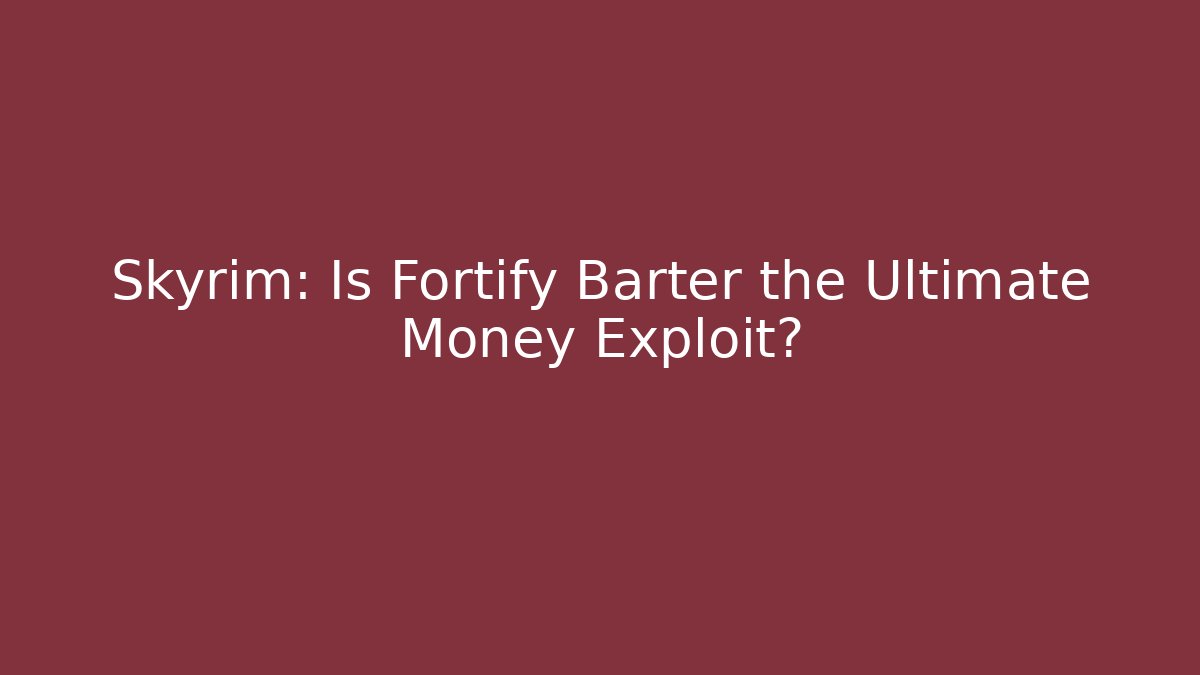 Skyrim: Is Fortify Barter the Ultimate Money Exploit?