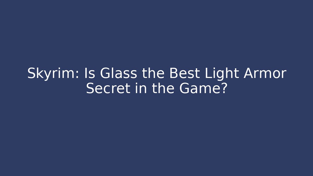 Skyrim: Is Glass the Best Light Armor Secret in the Game?