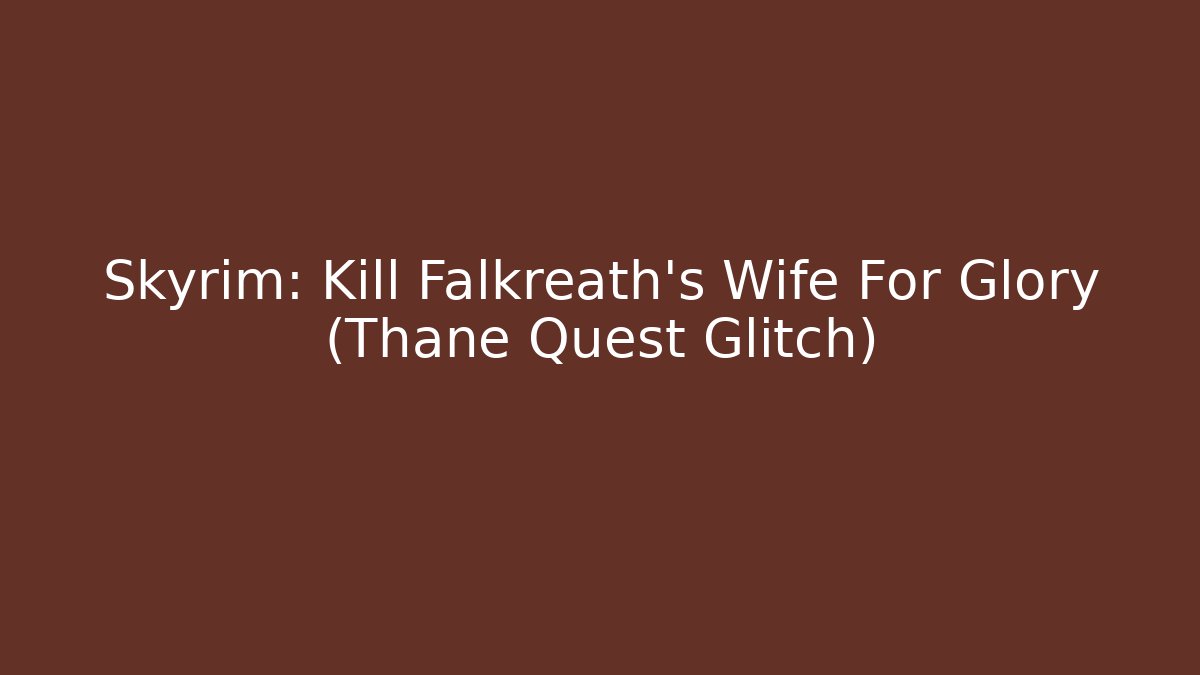 Skyrim: Kill Falkreath's Wife For Glory (Thane Quest Glitch)