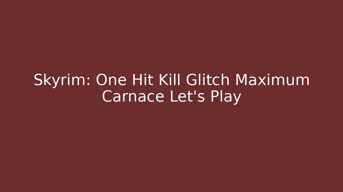 Skyrim: One Hit Kill Glitch Maximum Carnace Let's Play