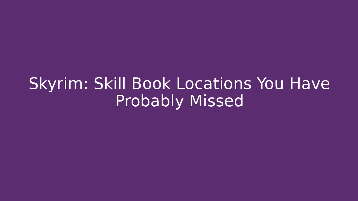 Skyrim: Skill Book Locations You Have Probably Missed