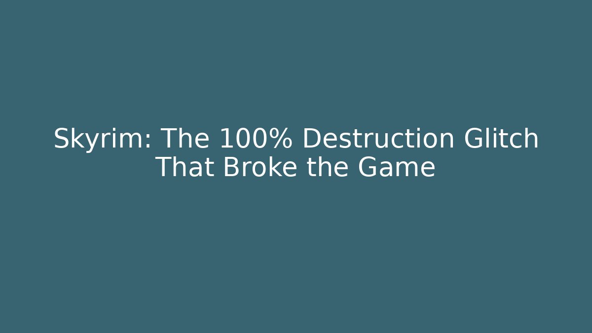 Skyrim: The 100% Destruction Glitch That Broke the Game