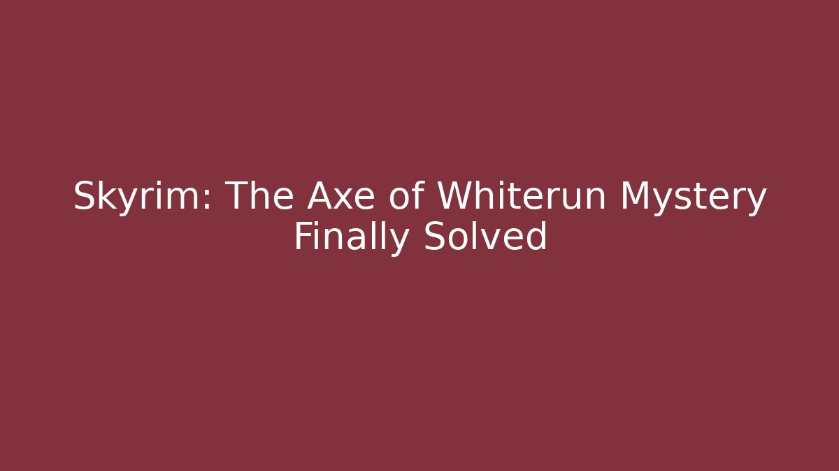 Skyrim: The Axe of Whiterun Mystery Finally Solved