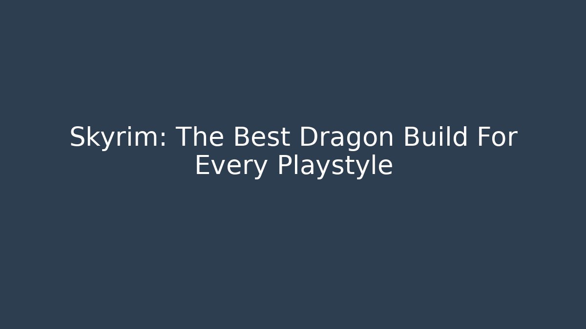 Skyrim: The Best Dragon Build For Every Playstyle
